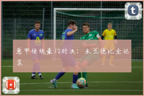 意甲传统豪门对决:米兰德比全记录